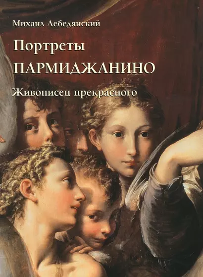 Портреты Пармиджанино. Живописец прекрасного - фото 1