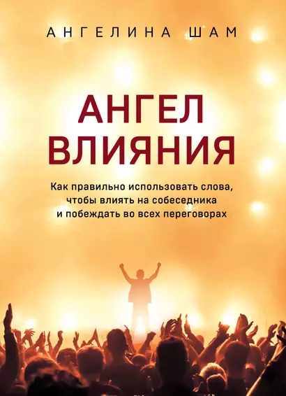 Ангел влияния. Как правильно использовать слова, чтобы влиять на собеседника и побеждать во всех переговорах - фото 1