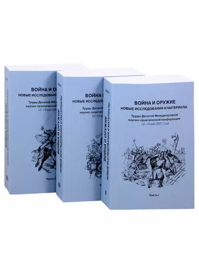 Война и оружие. Новые исследования и материалы. Труды Десятой Международной научно-практической конференции 12-14 мая 2021 года. Часть 1. Часть 2. Часть 3 (комплект из 3 книг) - фото 1