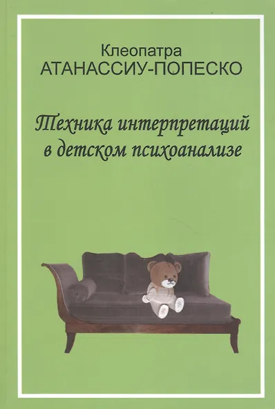 Техника интерпретаций в детском психоанализе (мСовПсихТеорИПрак) Атанассиу-Попеско - фото 3