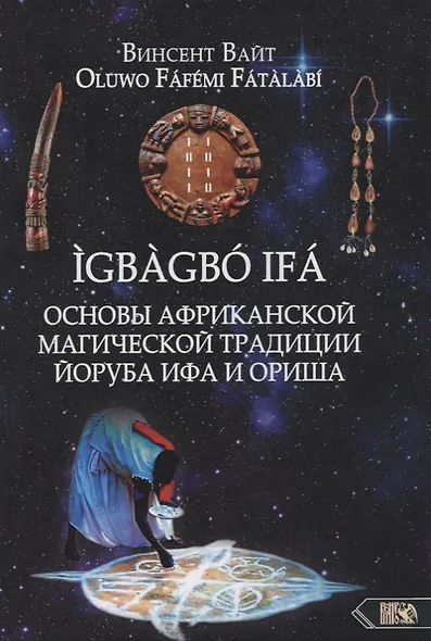 IGBAGBO IFA. Основы Африканской магической традиции Йоруба Ифа и Ориша - фото 1