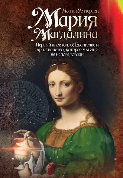 Мария Магдалина. Первый апостол, ее Евангелие и христианство, которое мы еще не исповедовали - фото 1