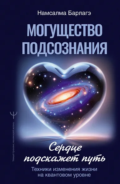 Могущество подсознания: сердце подскажет путь. Техники изменения жизни на квантовом уровне - фото 1