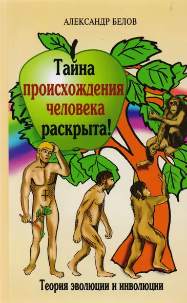 Тайна происхождения человека раскрыта! 2-е изд. Теория эволюции и инволюции - фото 1