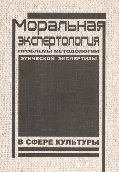 Моральная экспертология: Проблемы методологии этической экспертизы в сфере культуры - фото 1