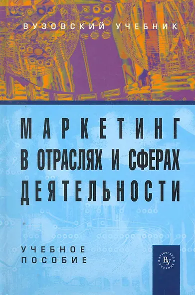 Маркетинг в отраслях и сферах деятельности: Учеб. пособие / 2-е изд., перераб. и доп. - фото 1