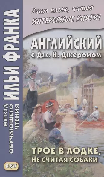 Английский с Дж. К. Джеромом. Трое в лодке, не считая собаки/Jerome K. Jerome. Three Men in a Boat (to Say Nothing of the Dog) - фото 1