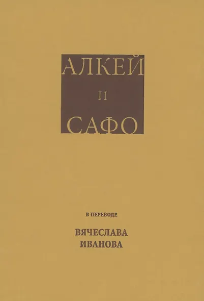 Алкей и Сафо: Собрание песен и лирических отрывков в переводе размерами подлинников Вячеслава Иванова со вступительным очерком его же - фото 1