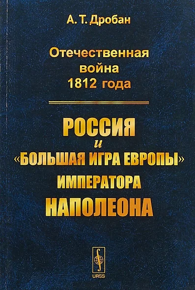 Отечественная война 1812 года Россия и большая игра Европы императора Наполеона (м) Дробан - фото 1