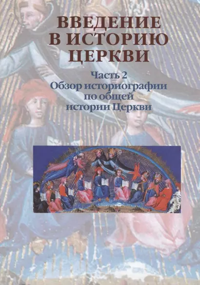 Введение в историю Церкви. Часть 2. Обзор историографии по общей истории Церкви. Учебное пособие - фото 1