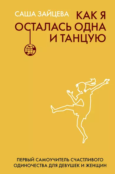 Как я осталась одна и танцую: самоучитель по счастливому одиночеству для девушек и женщин - фото 1