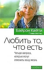 Любить то, что есть: Четыре вопроса которые могут изменить вашу жизнь - фото 1