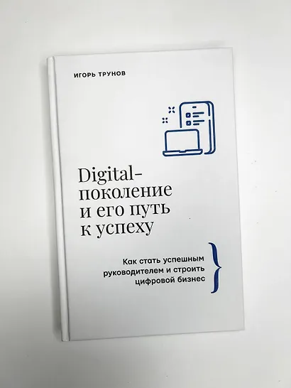 Digital-поколение и его путь к успеху. Как стать успешным руководителем и строить цифровой бизнес. - фото 4