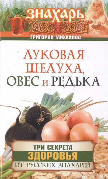 Луковая шелуха, овес и редька. Три секрета здоровья от русских знахарей - фото 1