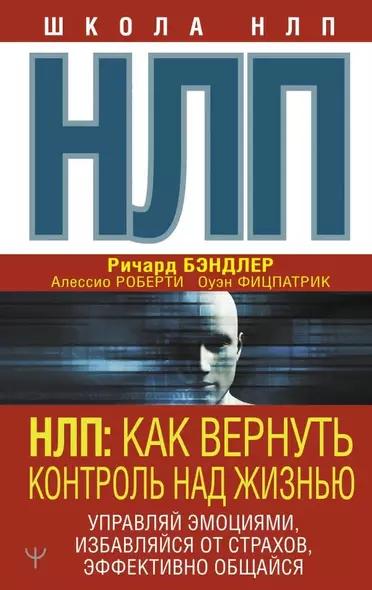 НЛП. Как вернуть контроль над жизнью. Управляй эмоциями, избавляйся от страхов, эффективно общайся - фото 1