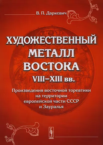 Художественный металл Востока VIII-XIII вв.: Произведения восточной торевтики на территории европейской части СССР и Зауралья - фото 1