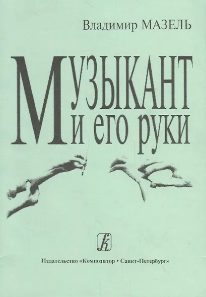 Музыкант и его руки. Кн. первая: Профилактика и реабилитация профессиональных заболеваний - фото 1
