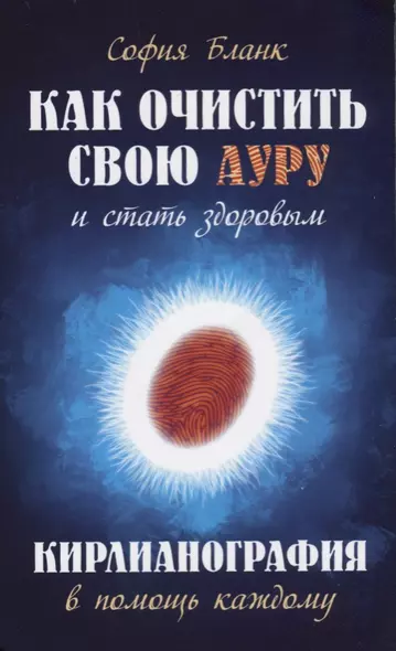 Как очистить свою ауру и стать здоровым Кирлианография в помощь каждому (м) Бланк - фото 1