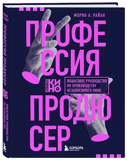Профессия продюсер. Пошаговое руководство по производству независимого кино - фото 3
