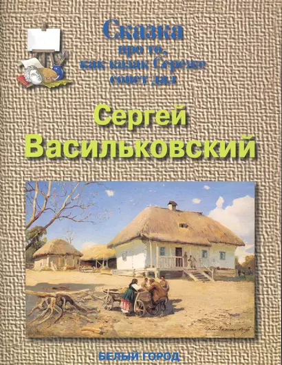 Сергей Васильковский. Сказка про то, как казак Сереже совет давал - фото 1