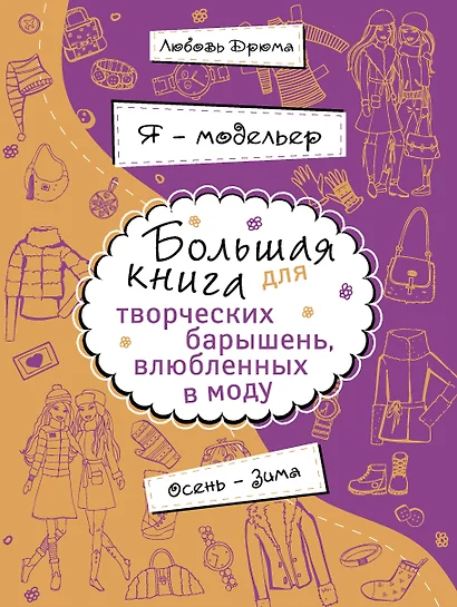 Я - модельер. Большая книга для творческих.барышень, влюбленных в моду. Осень - зима - фото 1