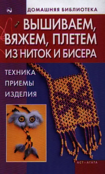 Вышиваем, вяжем, плетем из ниток и бисера: Техника, приемы, изделия - фото 1