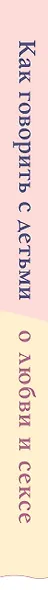 Как говорить с детьми о любви и сексе. Бережно направляем ребенка на всех стадиях сексуального развития с первых лет жизни - фото 5