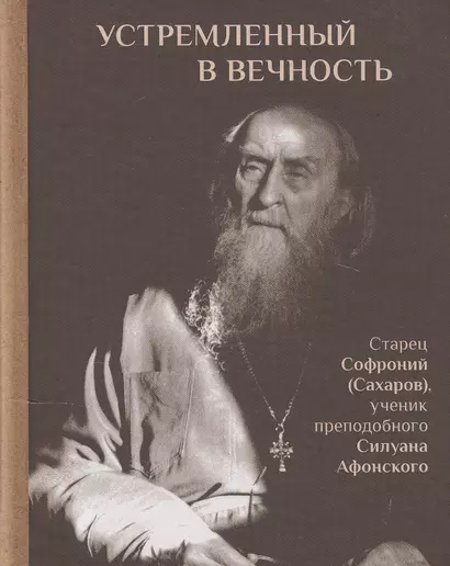 Устремленный в вечность. Старец Софроний (Сахаров), ученик преподобного Силуана Афонского - фото 1