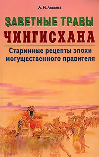Заветные травы Чингисхана Старинные рецепты эпохи могущественного завоевателя (мягк). Левента А. (Диля) - фото 1