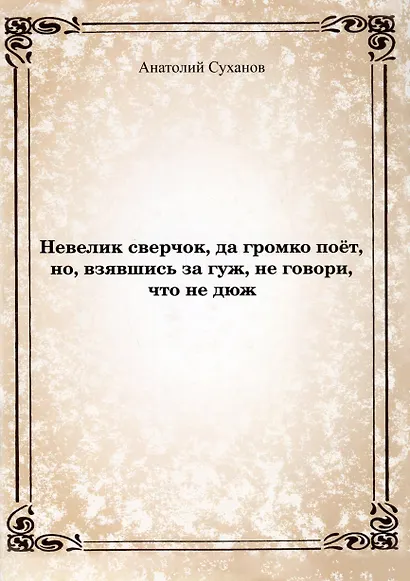 Невелик сверчок, да громко поет, но, взявшись за гуж, не говори, что не дюж - фото 1