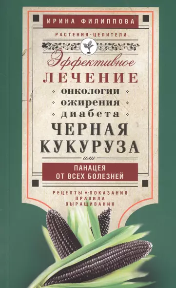 Черная кукуруза, или Панацея от всех болезней. Эффективное лечение онкологии, ожирения, диабета. - фото 1