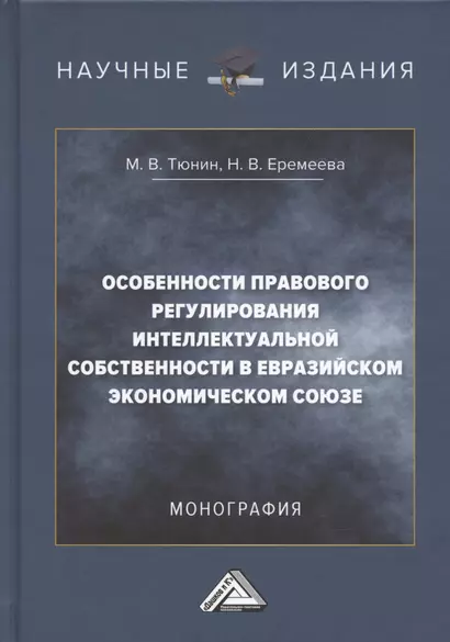 Особенности правового регулирования интеллектуальной собственности в Евразийском экономическом союзе: Монография, 3-е издание, переработанное и дополненное - фото 1