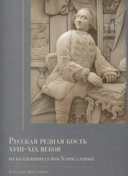 Русская резная кость XVIII-XIX веков из коллекции семьи Карисаловых. Каталог выставки - фото 1