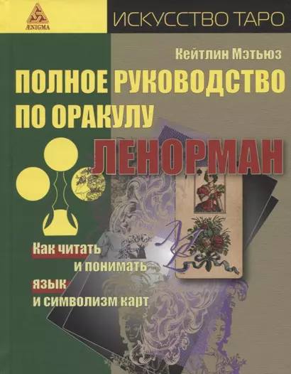 Полное руководство по оракулу Ленорман: Как читать и понимать язык и символизм карт - фото 1