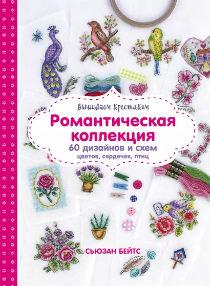 Вышиваем крестиком. Романтическая коллекция. 60 дизайнов и схем цветов, сердечек, птиц - фото 1