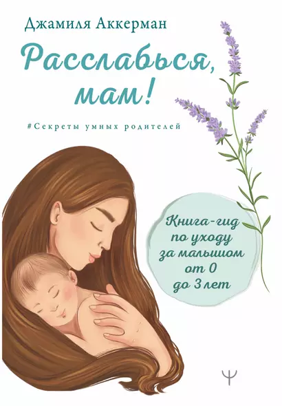 Расслабься мам! Книга-гид по уходу за малышомот 0 до 3 лет - фото 1