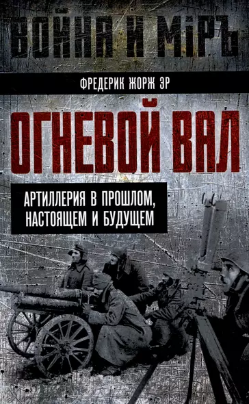 Огневой вал. Артиллерия в прошлом, настоящем и будущем - фото 1