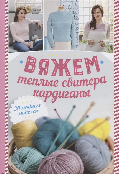 Вяжем теплые свитера, кардиганы. 20 модных моделей - фото 1