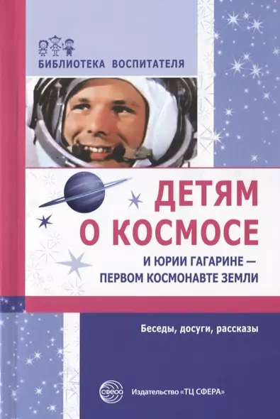 Детям о космосе и Юрии Гагарине - первом космонавте Земли: Беседы, досуги, рассказы - фото 1