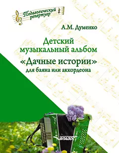 Детский музыкальный альбом «Дачные истории» для баяна или аккордеона: пособие для детских музыкальных школ. [Ноты] - фото 1