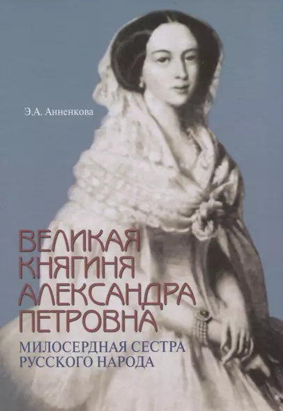 Великая княгиня Александра Петровна. Милосердная сестра русского народа - фото 1