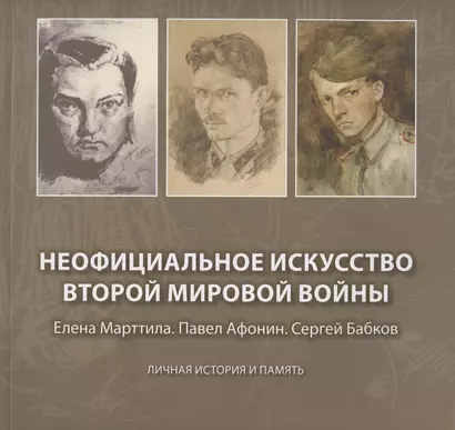 Неофициальное искусство Второй мировой войны: Елена Марттила. Павел Афонин. Сергей Бабков: Личная история и память - фото 1