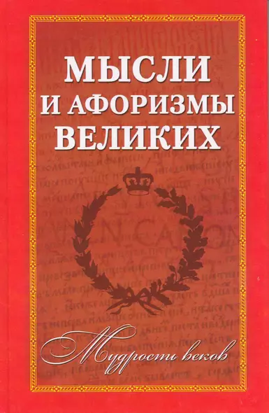 Мудрость веков: Мысли и афоризмы великих - фото 1