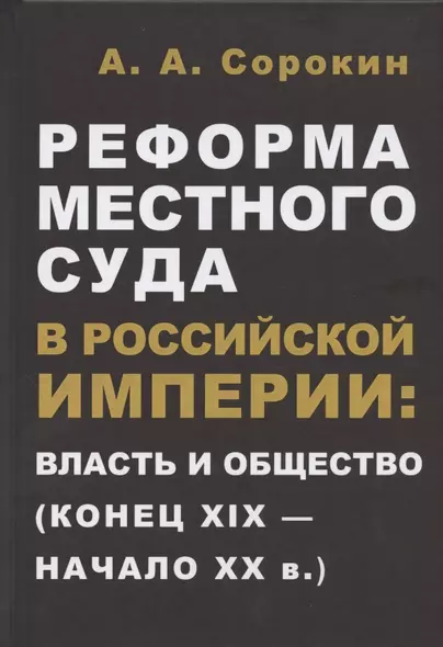 Реформа местного суда в Российской империи: власть и общество (конец XIX - начало ХХ в.) - фото 1