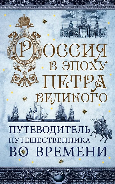 Россия в эпоху Петра Великого. Путеводитель путешественника во времени - фото 1