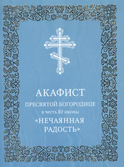 Акафист Пресвятой Богородице в честь Ее иконы "Нечаянная Радость" - фото 1