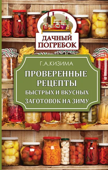 КонсервированиеГрибы.ДачныйПогребок Кизима Проверенные рецепты быстрых и вкусных заготовок на зиму - фото 1