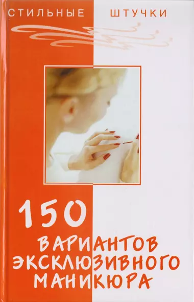 150 вариантов эксклюзивного маникюра. 7 -е изд. - фото 1