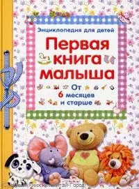 Первая книга малыша : энциклопедия для детей от 6 месяцев и старше - фото 1