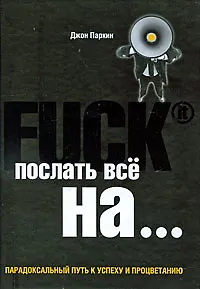 Fuck It. Послать все на... или Парадоксальный путь к успеху и процветанию - фото 1